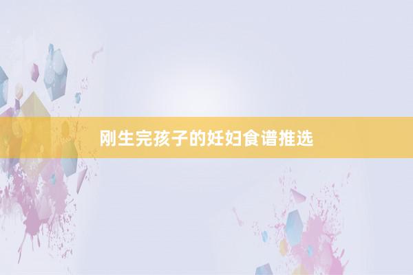 刚生完孩子的妊妇食谱推选
